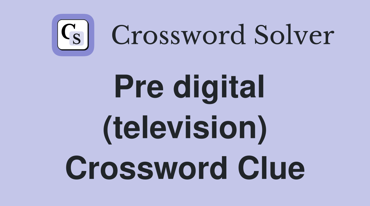 Pre digital (television) Crossword Clue