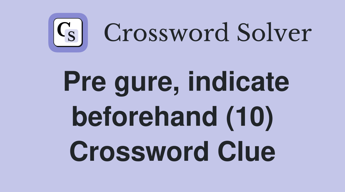 Pre gure, indicate beforehand (10) Crossword Clue