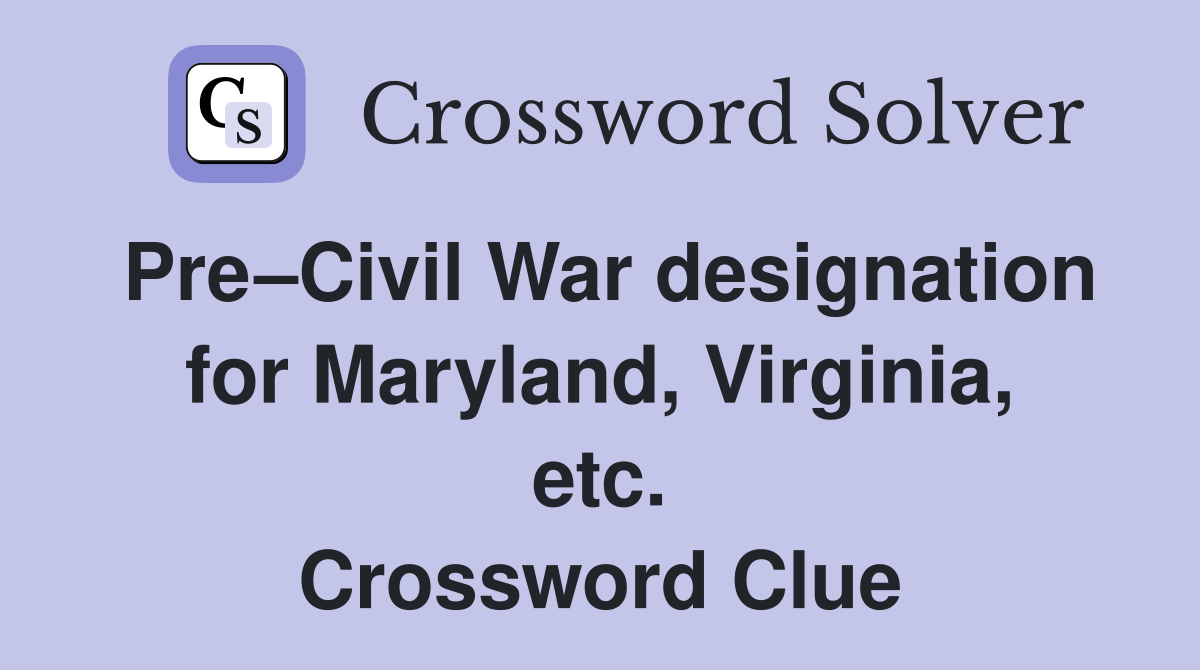 Pre–Civil War designation for Maryland, Virginia, etc. Crossword Clue