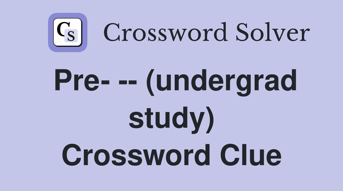 Pre- -- (undergrad study) Crossword Clue