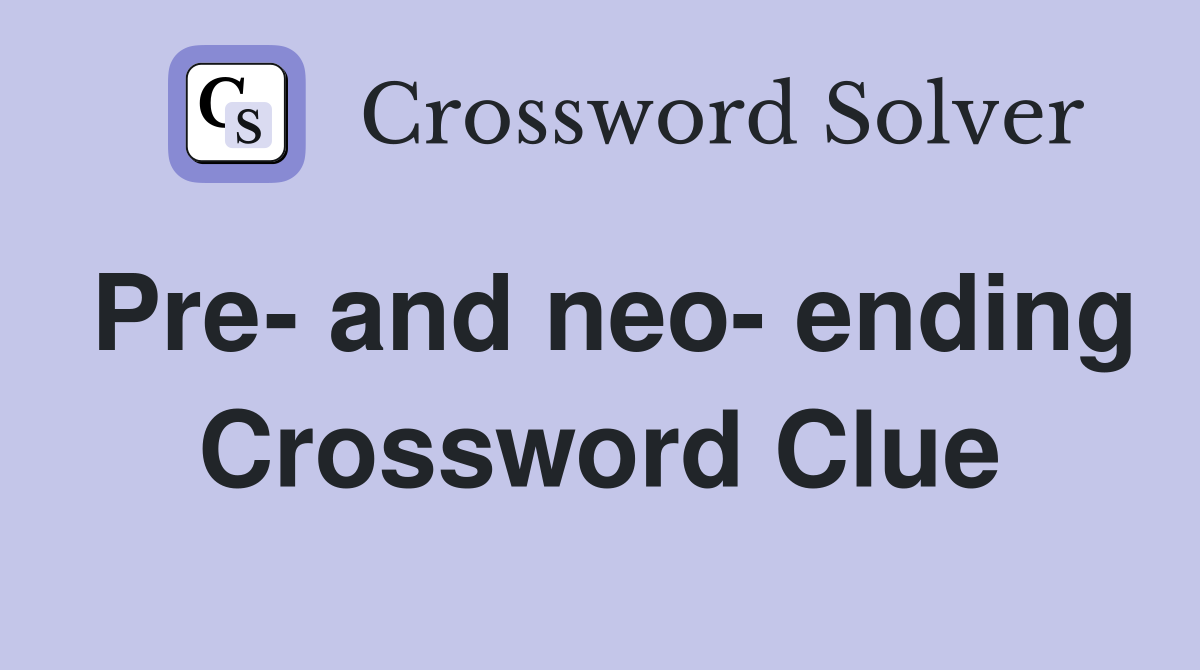 Pre- and neo- ending Crossword Clue