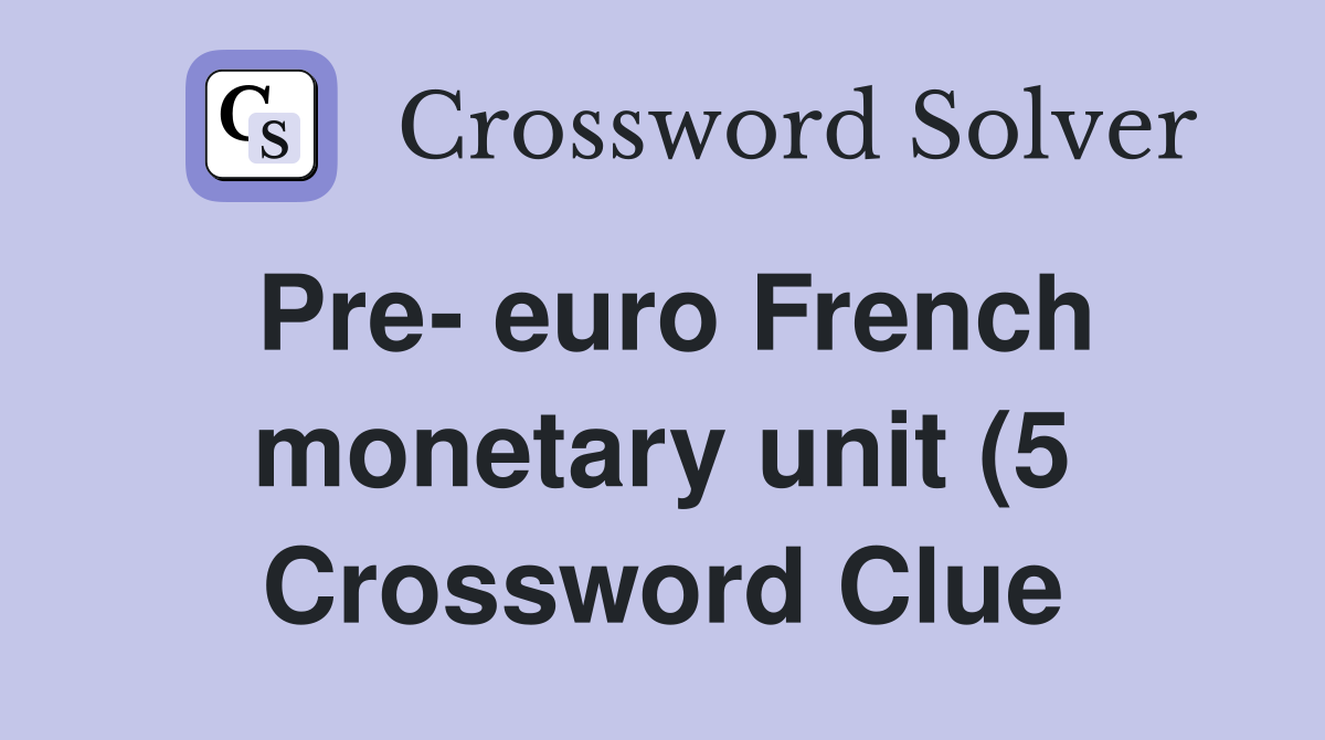 Pre euro French monetary unit (5) Crossword Clue Answers Crossword Pre euro French monetary unit (5) Crossword Clue Answers Crossword