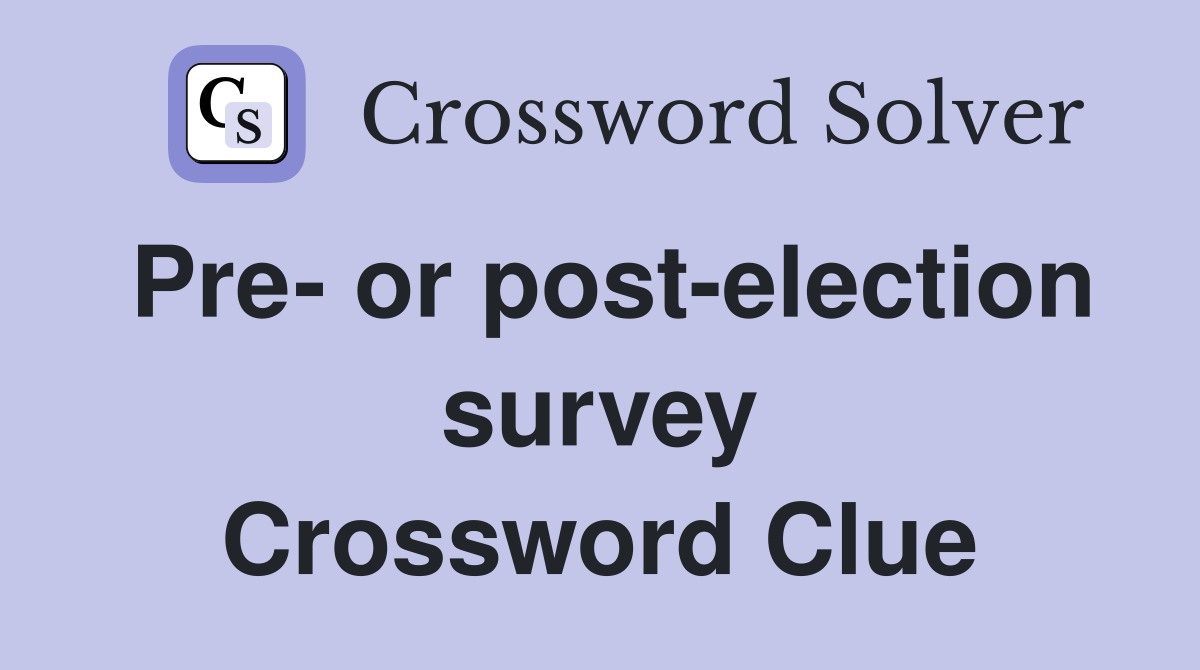 Pre- or post-election survey Crossword Clue