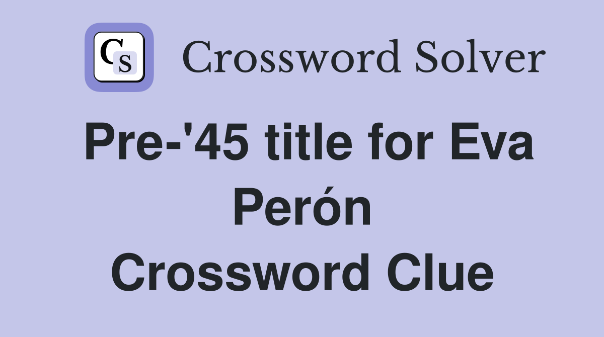 Pre-'45 title for Eva Perón Crossword Clue