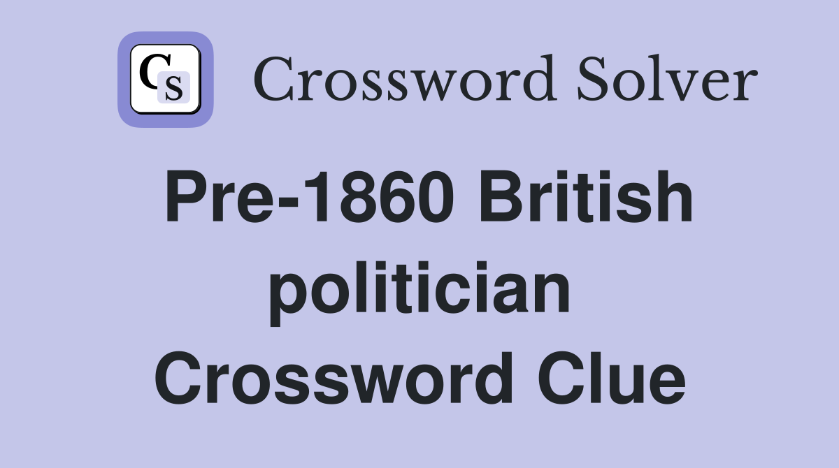 Pre-1860 British politician Crossword Clue