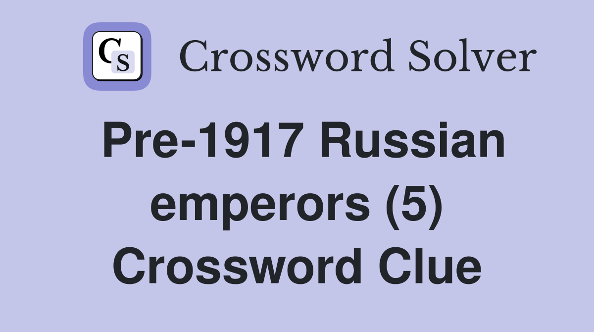 Pre-1917 Russian emperors (5) Crossword Clue