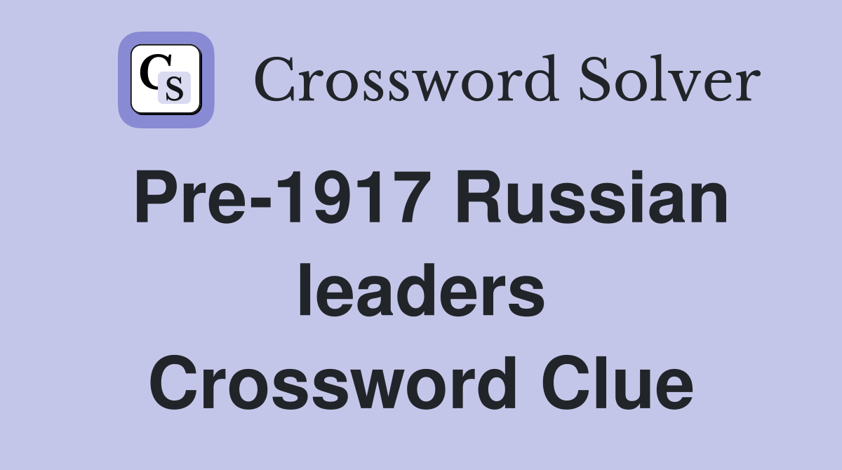 Pre-1917 Russian leaders Crossword Clue