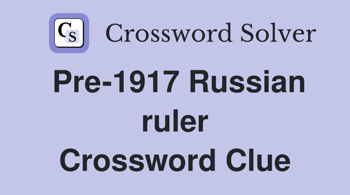 Pre-1917 Russian ruler Crossword Clue