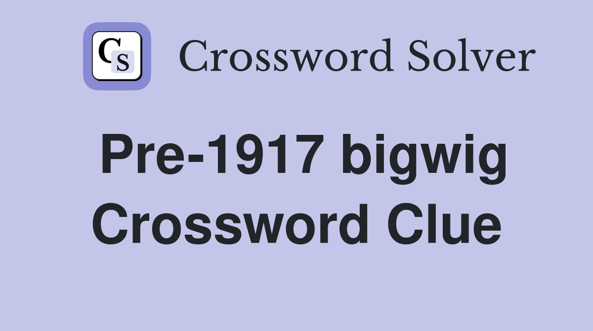 Pre-1917 bigwig Crossword Clue