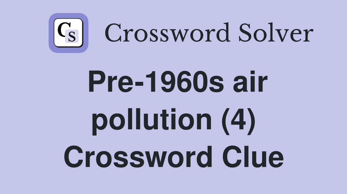 Pre-1960s air pollution (4) Crossword Clue