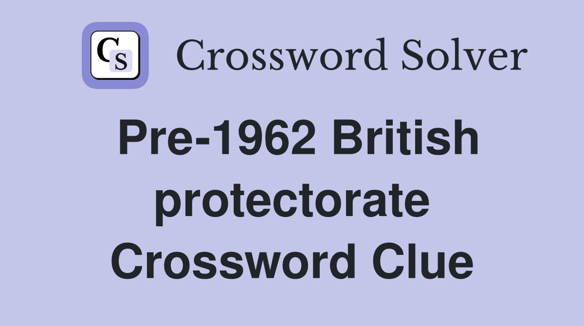 Pre-1962 British protectorate Crossword Clue