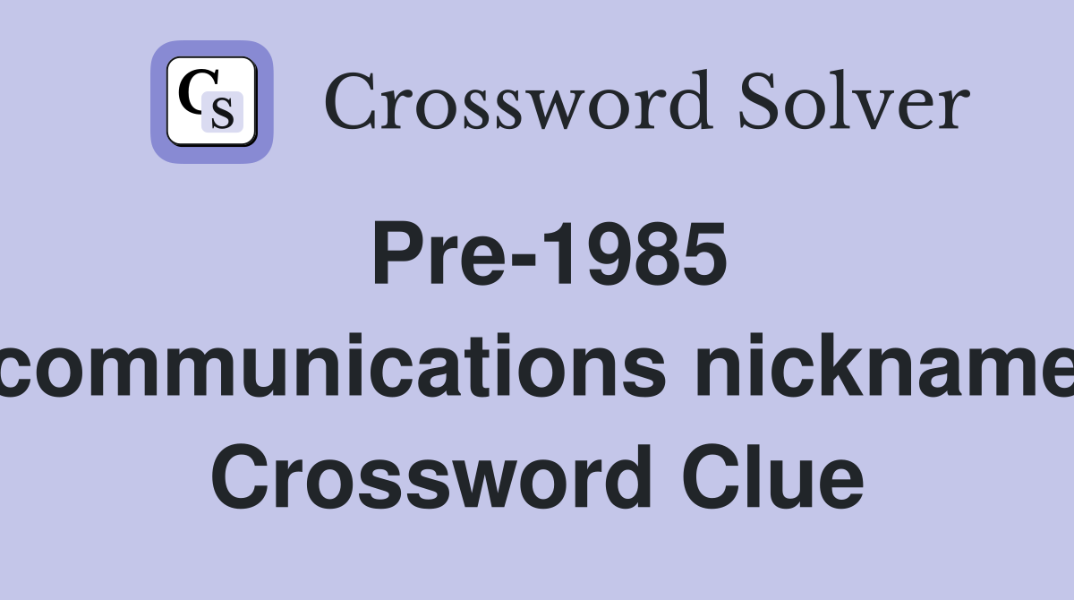 Pre-1985 communications nickname Crossword Clue