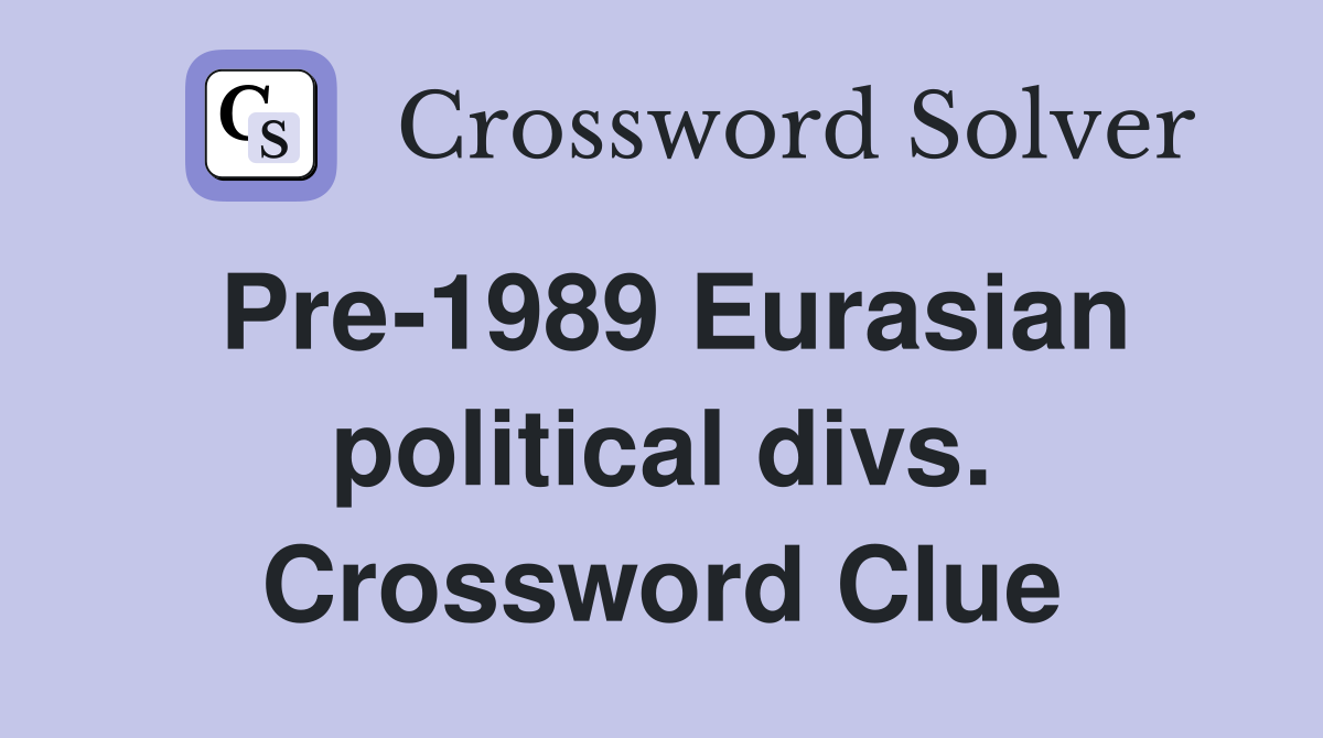 Pre-1989 Eurasian political divs. Crossword Clue