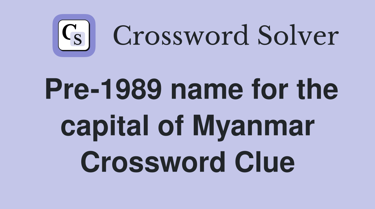 Pre-1989 name for the capital of Myanmar Crossword Clue