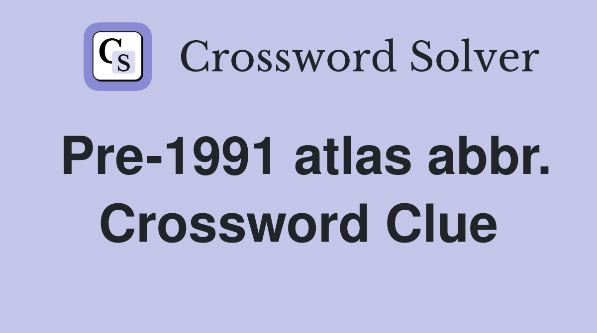 Pre-1991 atlas abbr. Crossword Clue
