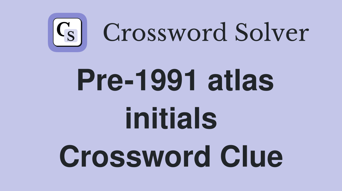 Pre-1991 atlas initials Crossword Clue