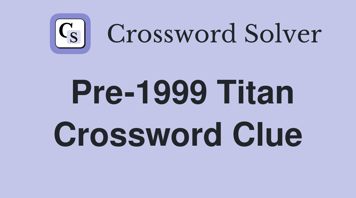 Pre-1999 Titan Crossword Clue