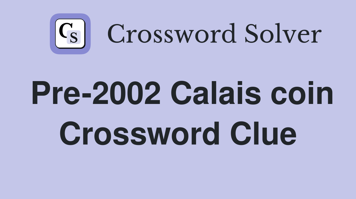 Pre-2002 Calais coin Crossword Clue