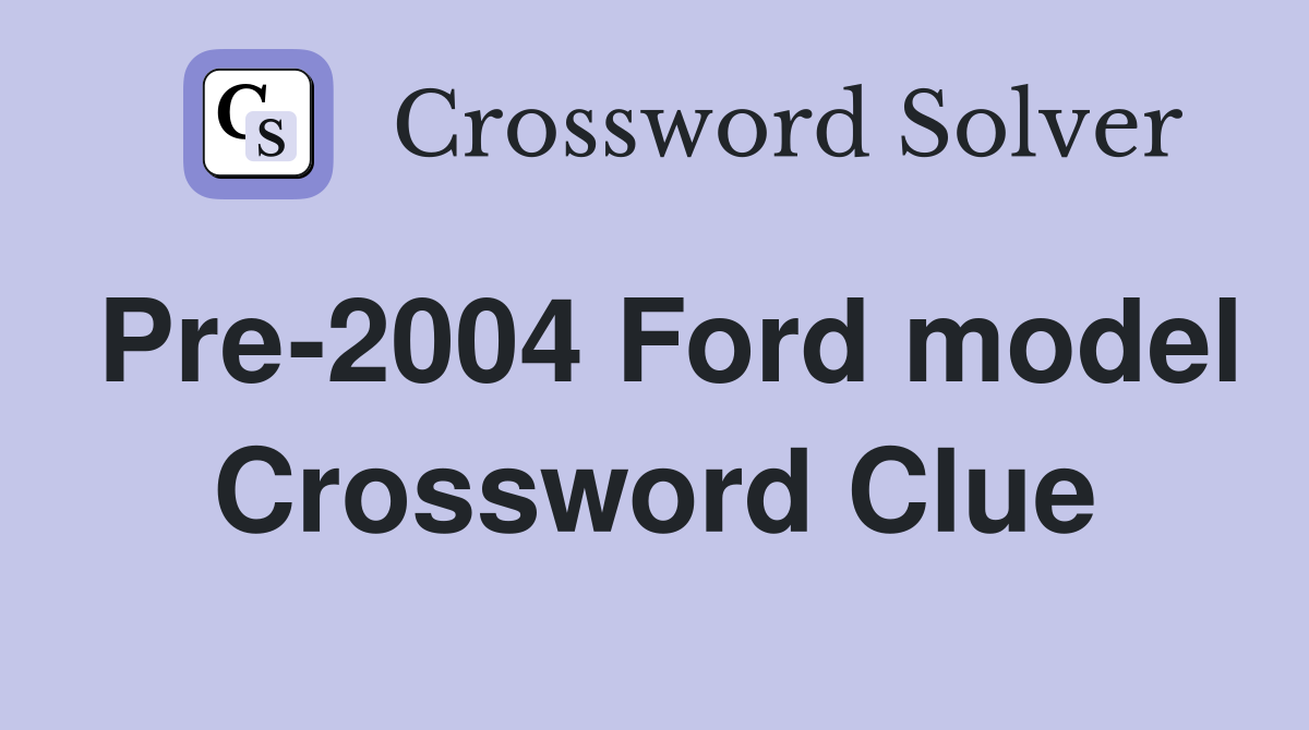 Pre-2004 Ford model Crossword Clue
