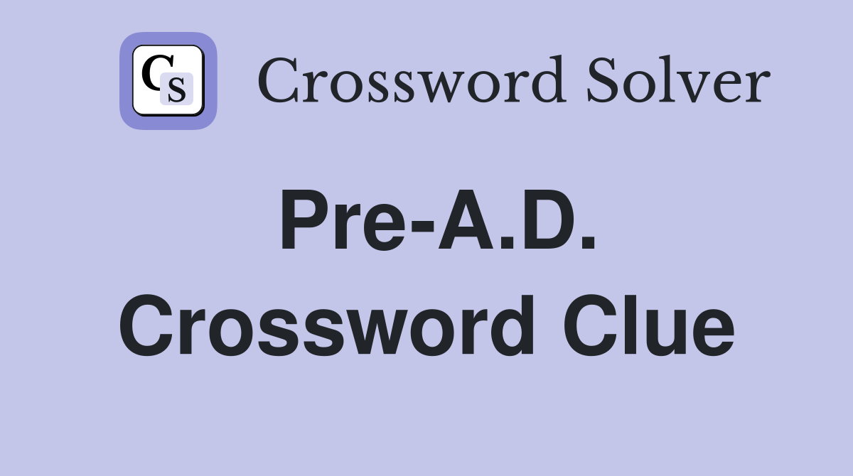 Pre-A.D. Crossword Clue