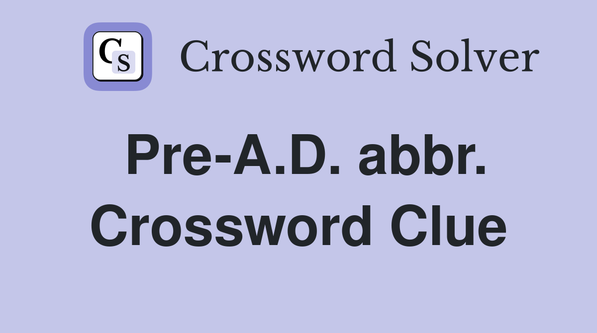 Pre-A.D. abbr. Crossword Clue