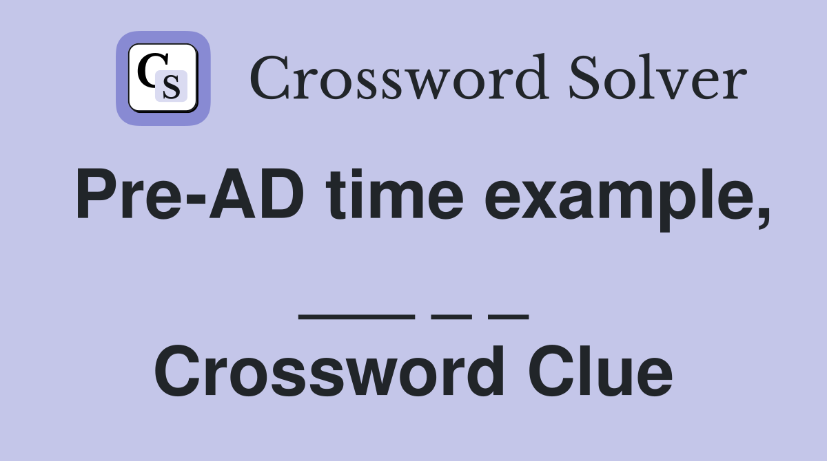Pre-AD time example, ___ _ _ Crossword Clue