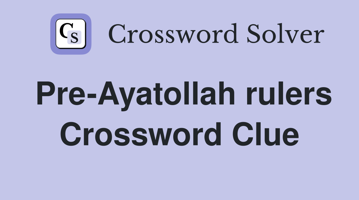Pre-Ayatollah rulers Crossword Clue