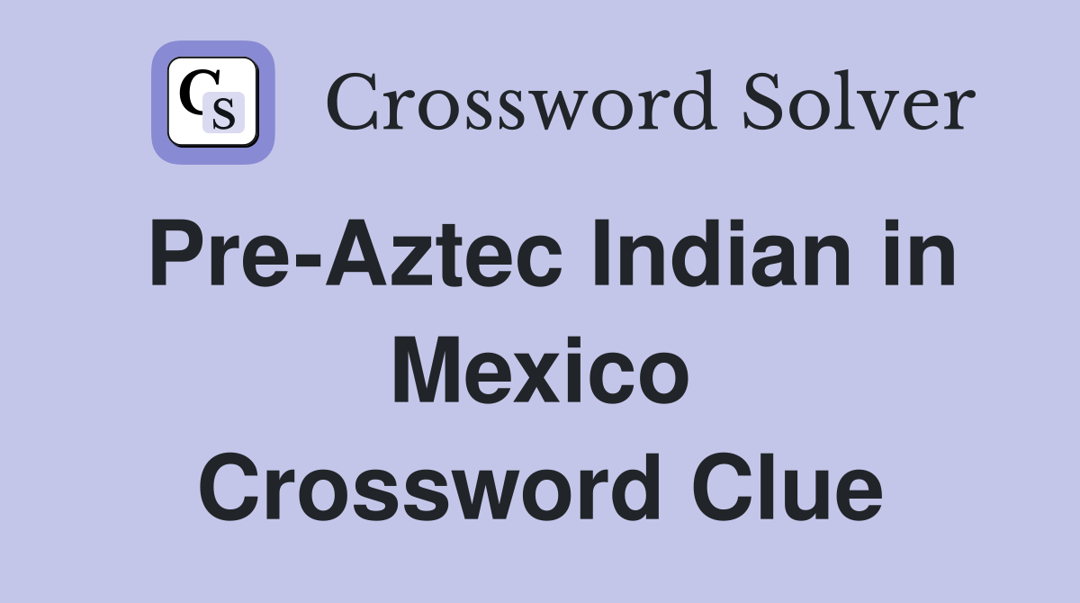 Pre-Aztec Indian in Mexico Crossword Clue