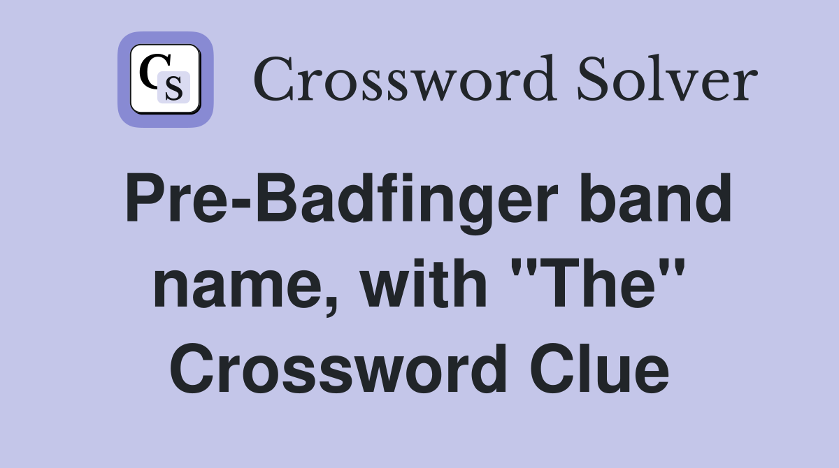 Pre-Badfinger band name, with "The" Crossword Clue