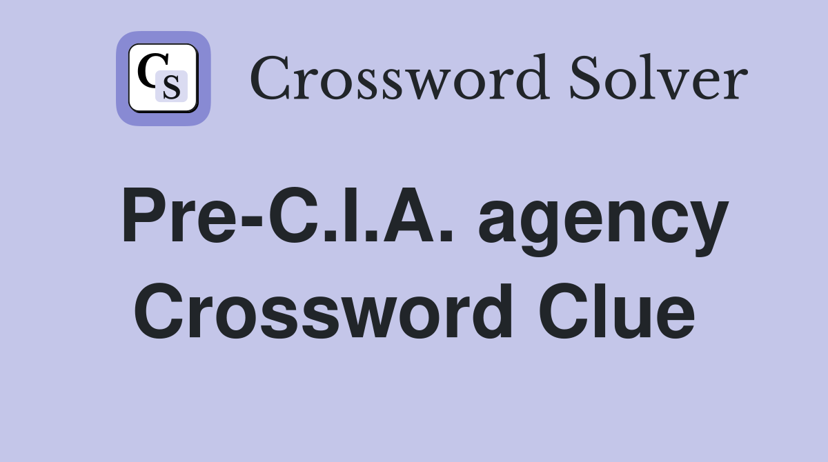 Pre-C.I.A. agency Crossword Clue