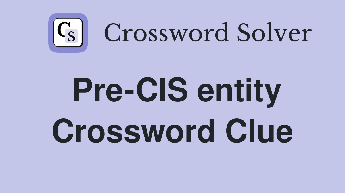 Pre-CIS entity Crossword Clue