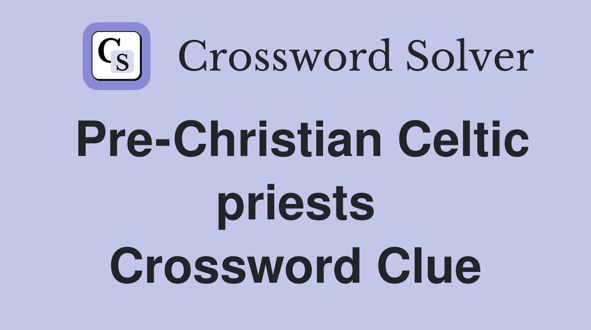 Pre-Christian Celtic priests Crossword Clue
