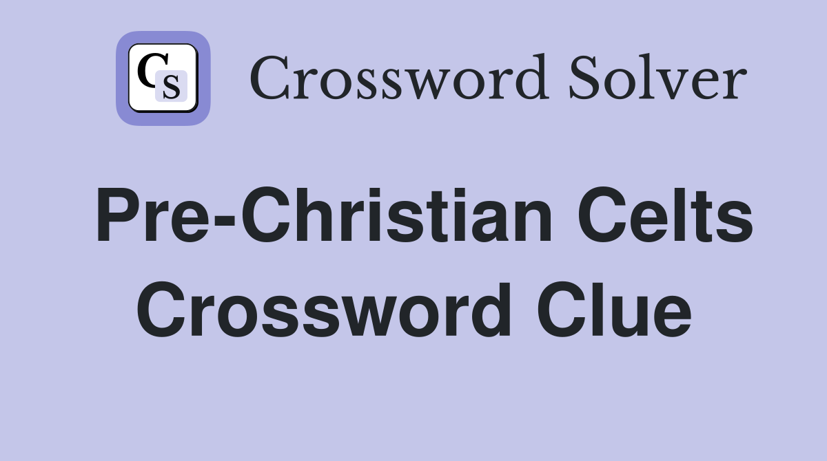 Pre-Christian Celts Crossword Clue