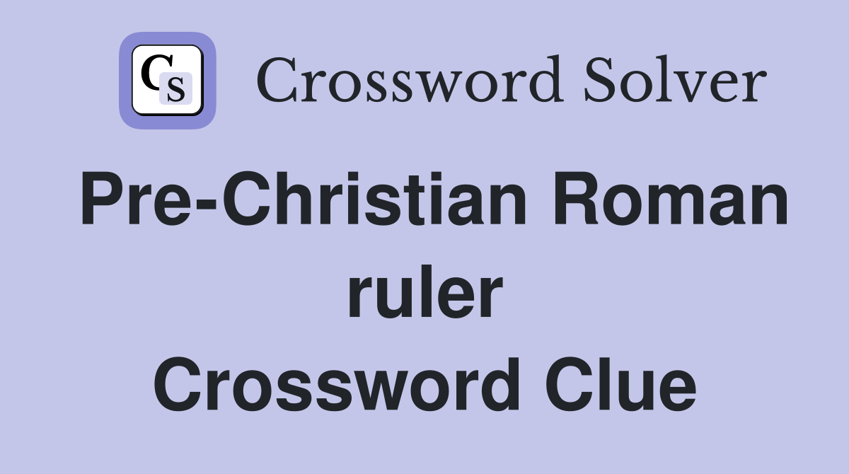 Pre-Christian Roman ruler Crossword Clue