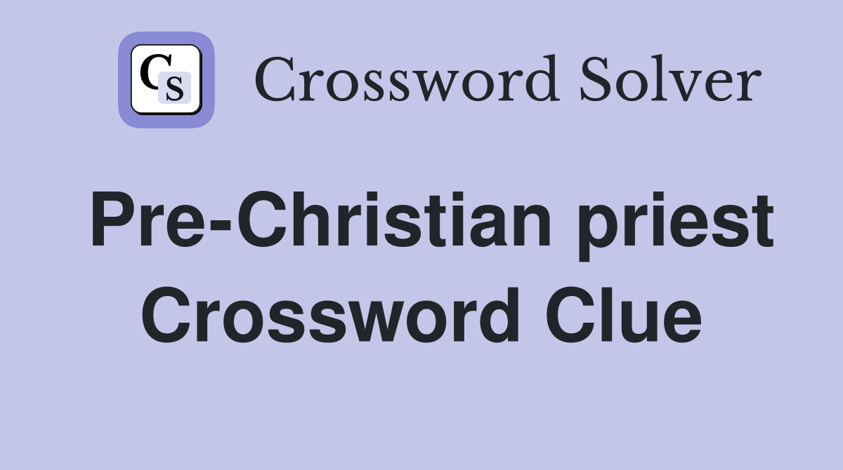 Pre-Christian priest Crossword Clue