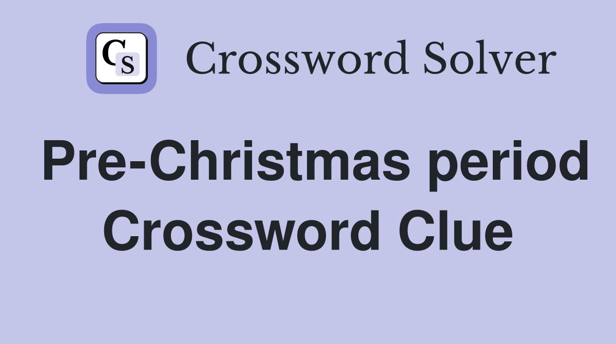 Pre-Christmas period Crossword Clue