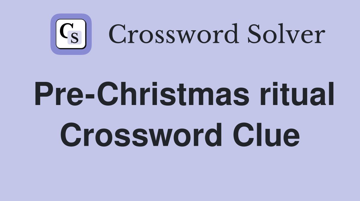 Pre-Christmas ritual Crossword Clue