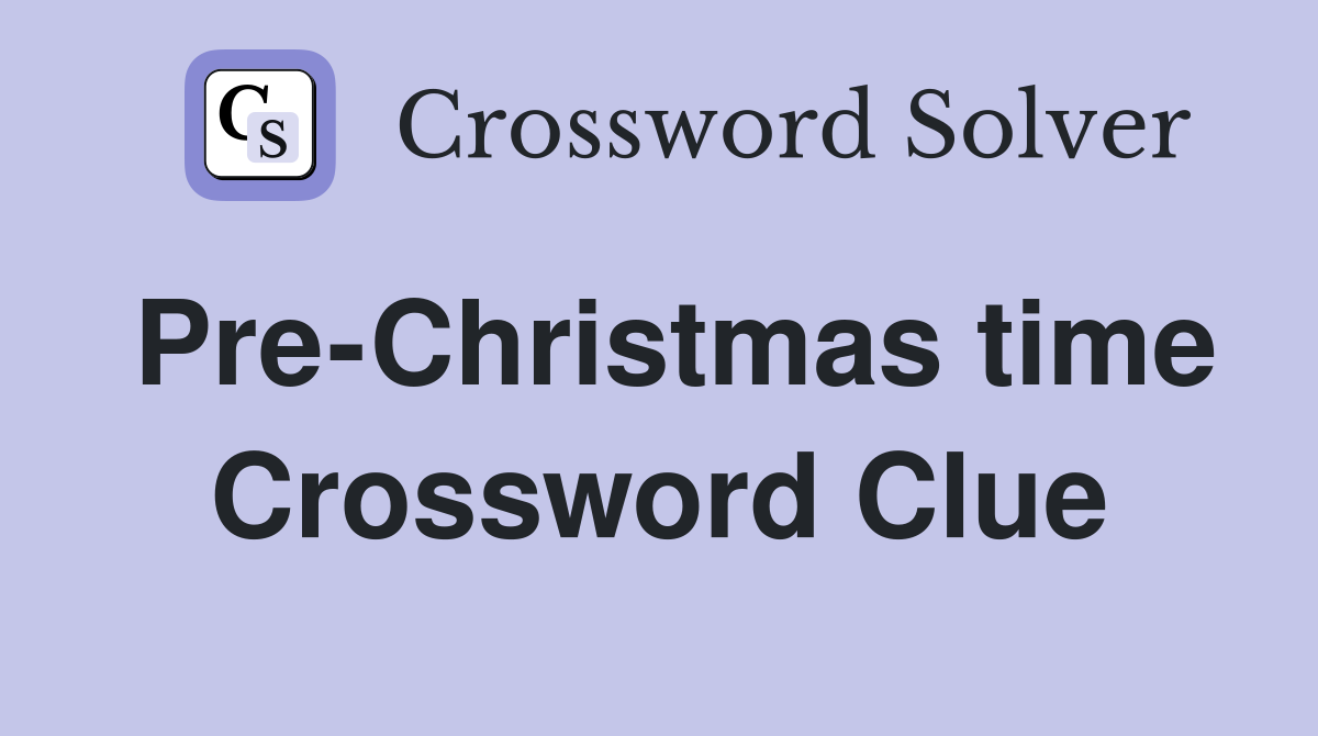Pre-Christmas time Crossword Clue