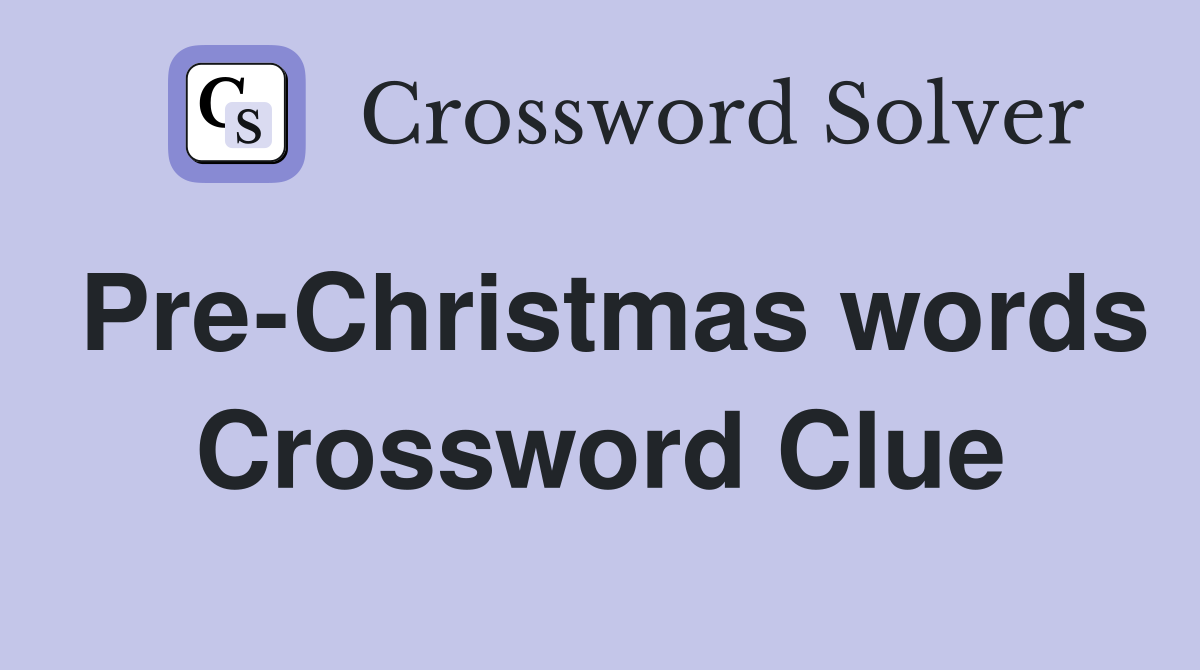 Pre-Christmas words Crossword Clue