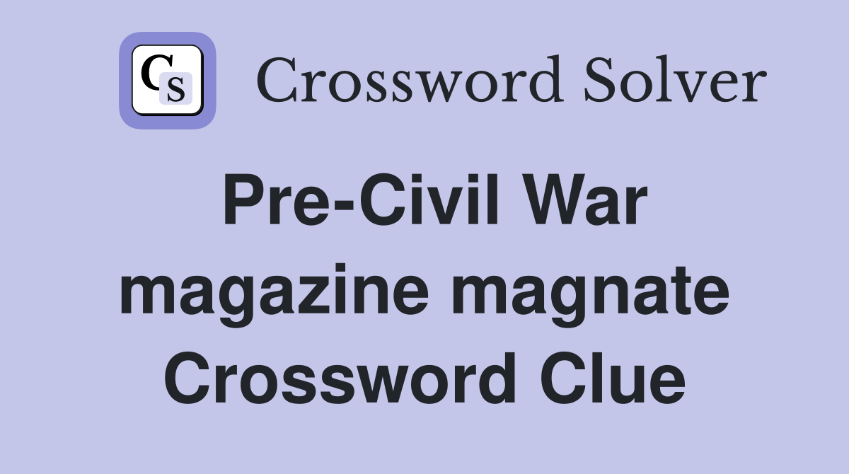 Pre-Civil War magazine magnate Crossword Clue