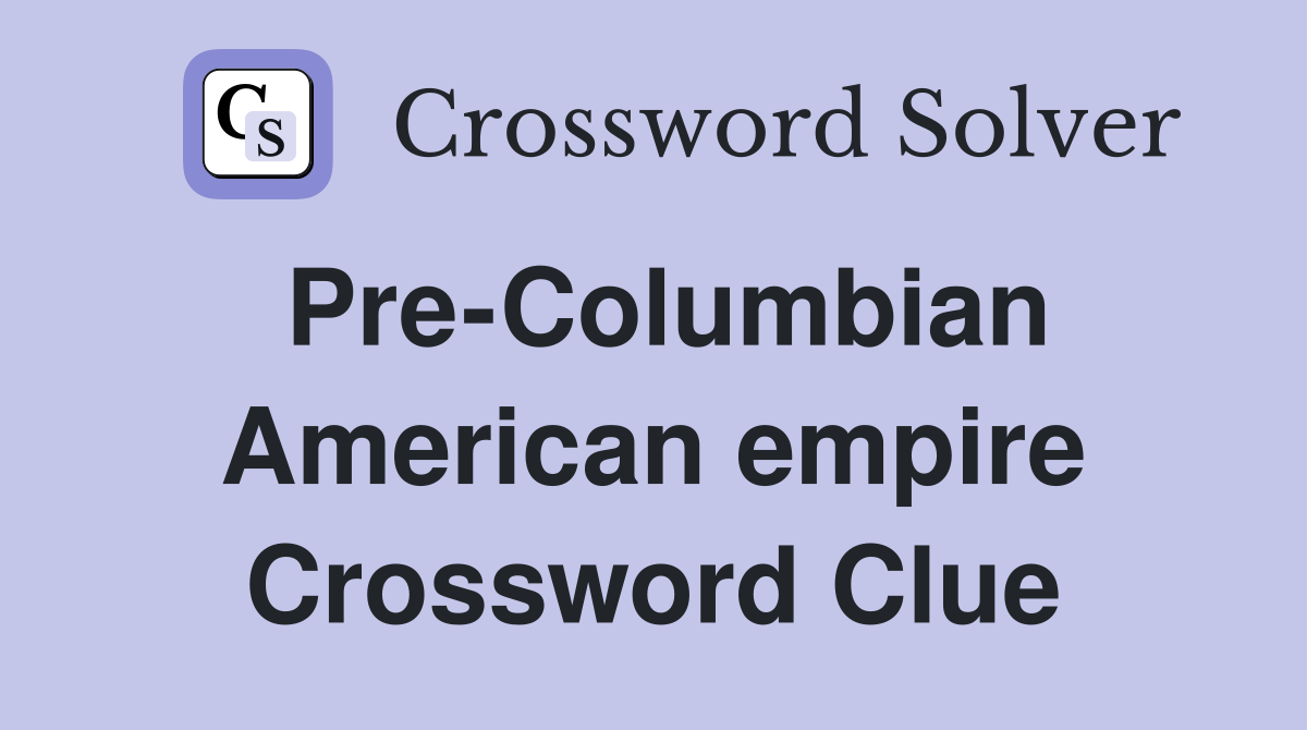 Pre-Columbian American empire Crossword Clue