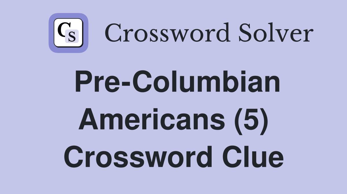 Pre-Columbian Americans (5) Crossword Clue