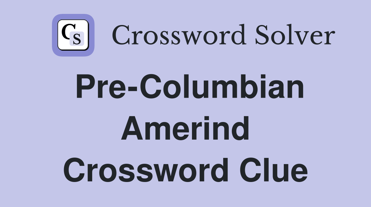 Pre-Columbian Amerind Crossword Clue