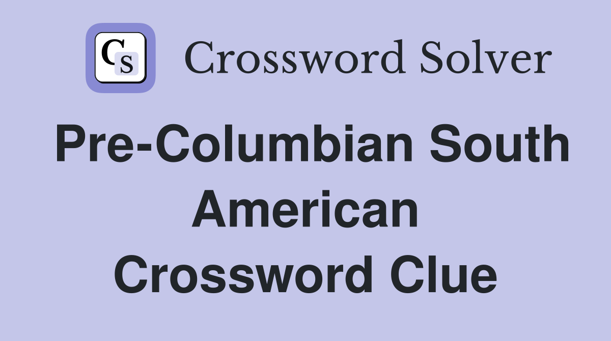 Pre-Columbian South American Crossword Clue