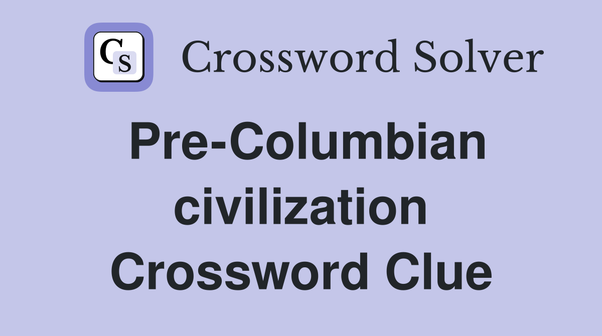 Pre-Columbian civilization Crossword Clue