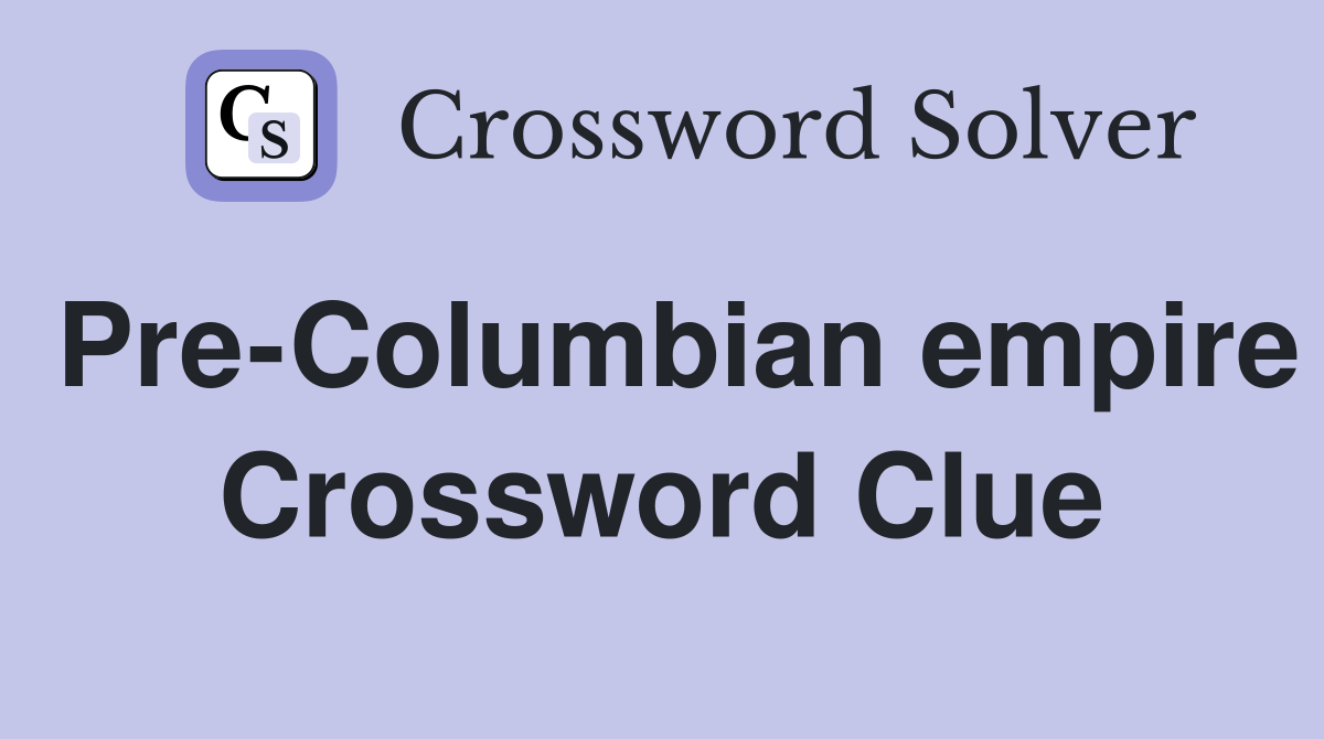 Pre-Columbian empire Crossword Clue