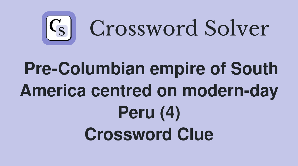 Pre-Columbian empire of South America centred on modern-day Peru (4) Crossword Clue