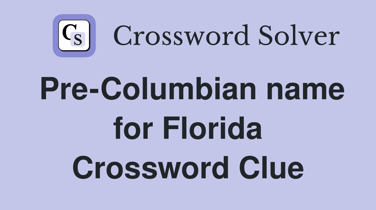 Pre-Columbian name for Florida Crossword Clue