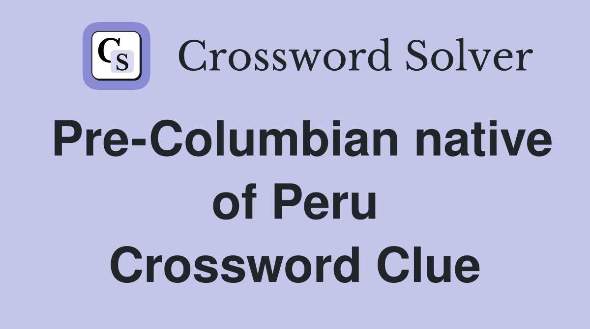 Pre-Columbian native of Peru Crossword Clue