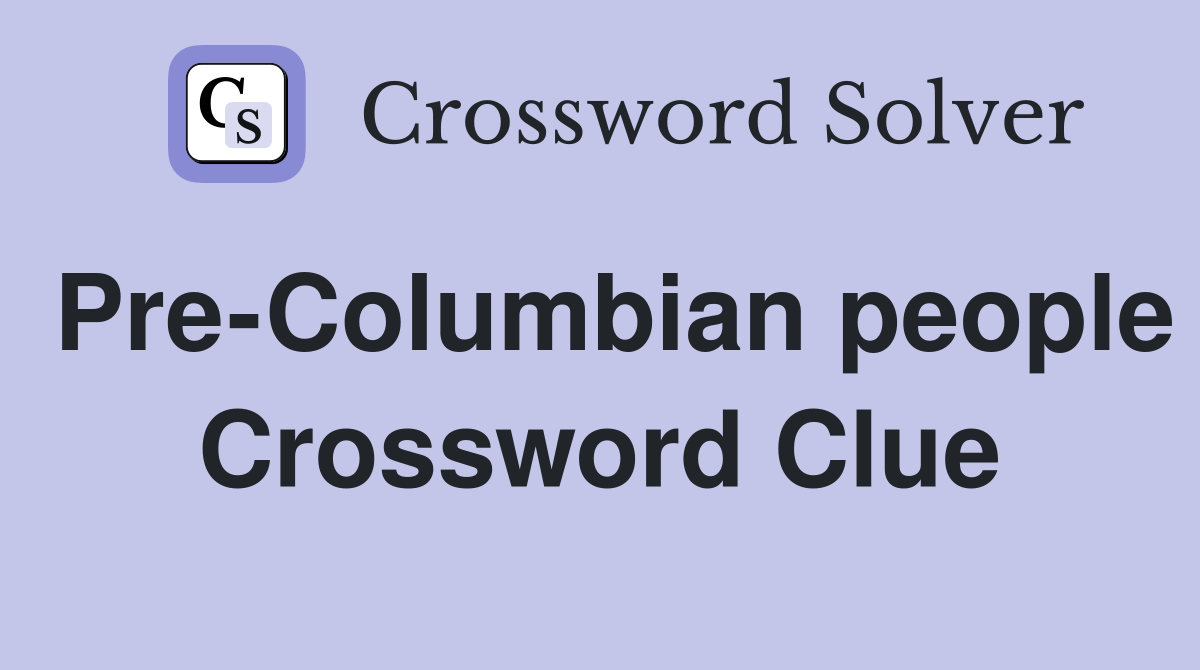 Pre-Columbian people Crossword Clue